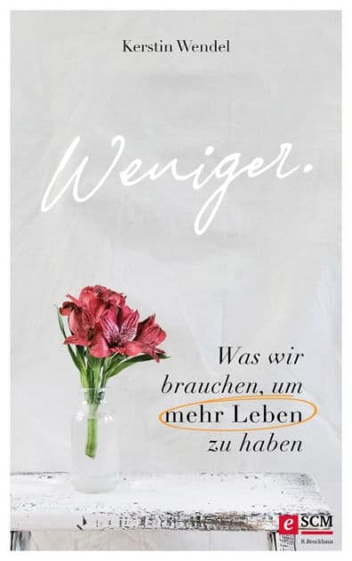 Weniger.: Was wir brauchen, um mehr Leben zu haben by Kerstin Wendel