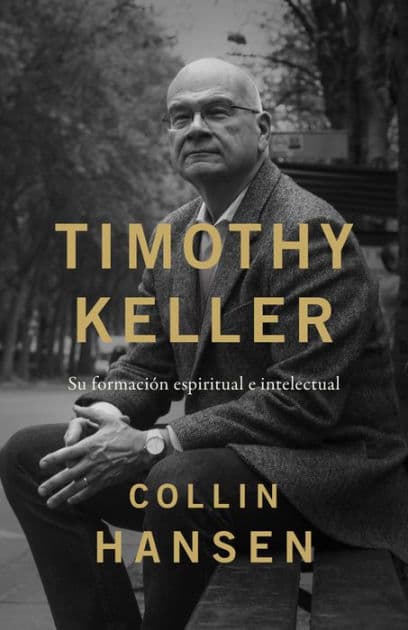 Timothy Keller: Su formación espiritual e intelectual by Collin Hansen