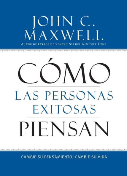 Cómo las Personas Exitosas Piensan: Cambie su Pensamiento, Cambie su Vida by John C. Maxwell