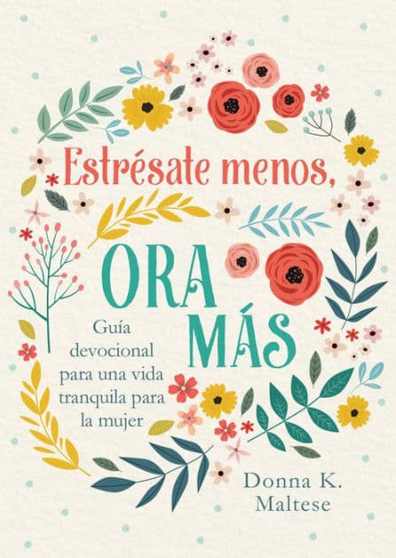 Estrésate menos, ora más: Guía devocional para una vida tranquila para la mujer by Donna K. Maltese
