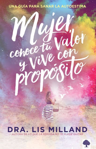 Mujer, conoce tu valor y vive con propósito / Know Your Worth, Live With Purpose: Una guía para sanar la autoestima by Lis Milland