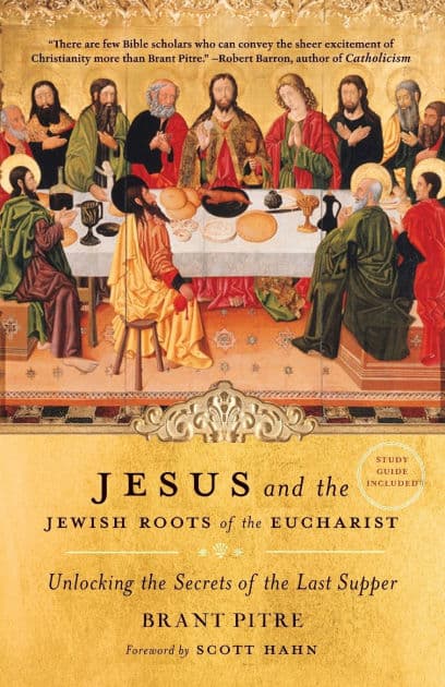 Jesus and the Jewish Roots of the Eucharist: Unlocking the Secrets of the Last Supper by Brant Pitre
