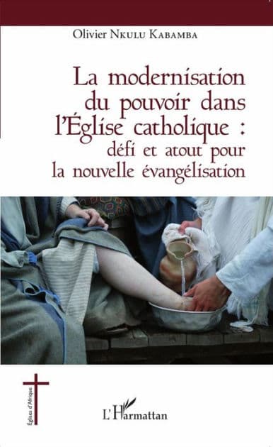 La modernisation du pouvoir dans l'Église catholique :: défi et atout pour la nouvelle évangélisation by Olivier Nkulu Kabamba