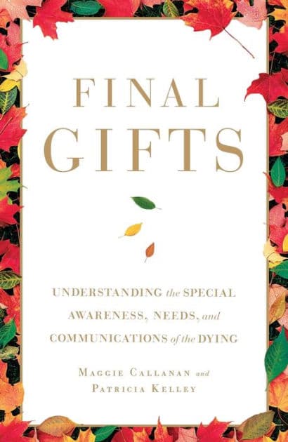 Final Gifts: Understanding the Special Awareness, Needs, and Communications of the Dying by Maggie Callanan
