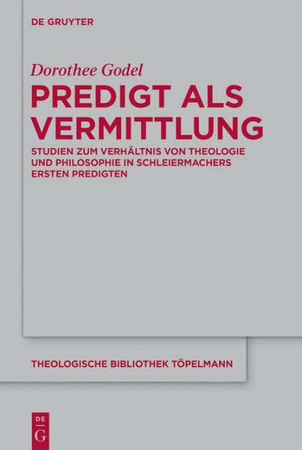 Predigt als Vermittlung: Studien zum Verhältnis von Theologie und Philosophie in Schleiermachers ersten Predigten by Dorothee Godel