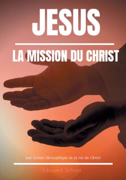 Jésus: La Mission du Christ:Une lecture théosophique de la vie du Christ by Edouard Schurï