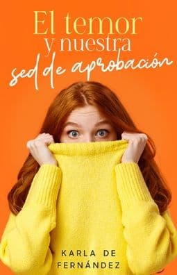 El temor y nuestra sed de aprobación (Fear and Our Thirst for Approval) by Karla De Fernandez