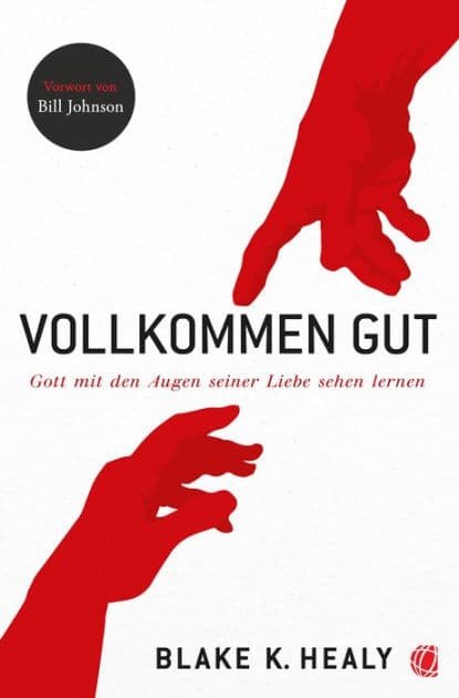 Vollkommen gut: Gott mit den Augen seiner Liebe sehen lernen by Blake K. Healy