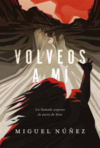 Volveos a mí: Un llamado urgente de parte de Dios by Miguel Núñez