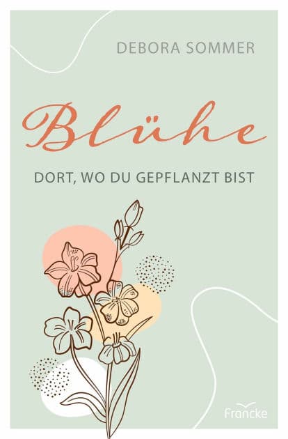 Blühe dort, wo du gepflanzt bist by Debora Sommer
