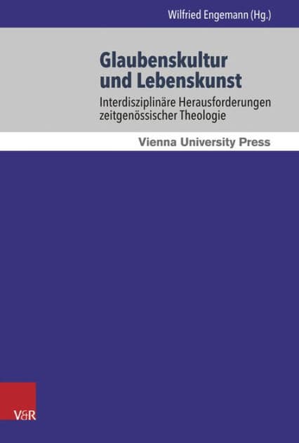 Glaubenskultur und Lebenskunst: Interdisziplinare Herausforderungen zeitgenossischer Theologie by Wilfried Engemann