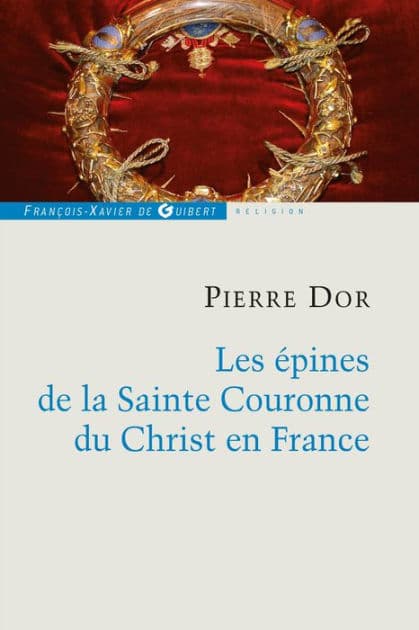 Les épines de la Sainte Couronne du Christ en France by Pierre Dor