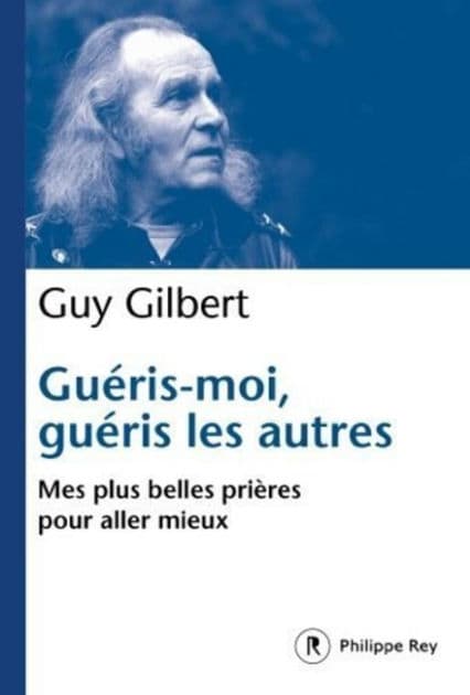 Guéris-moi, guéris les autres - Mes plus belles prières pour aller mieux by Guy Gilbert