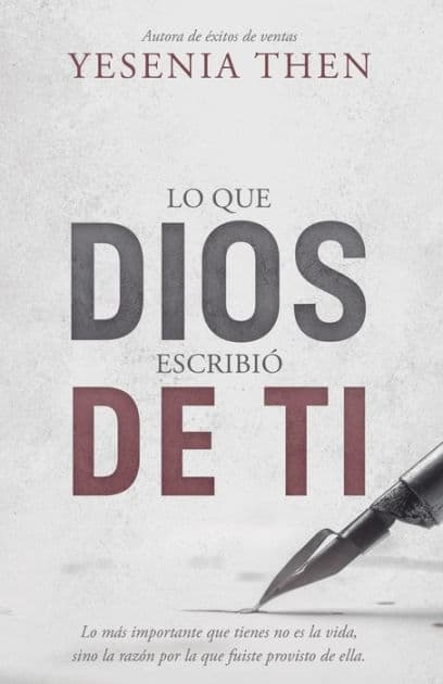Lo que Dios escribiï¿½ de ti: Lo mï¿½s importante que tienes no es la vida, sino la razï¿½n por la que fuiste provisto de ella. by Yesenia Then