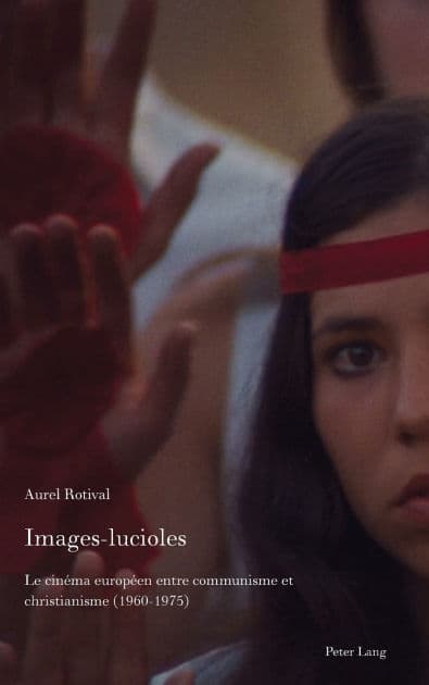 Images-lucioles: Le cinéma européen entre communisme et christianisme (1960-1975) by Aurel Rotival