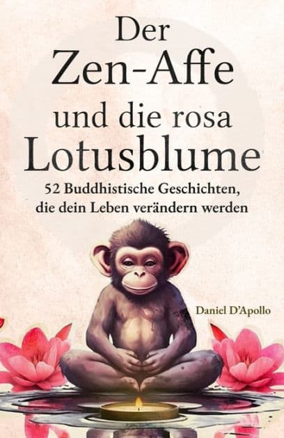Der Zen-Affe und Die Rosa Lotusblume: 52 Geschichten zur Stressbewältigung, zum Stoppen negativer Gedanken, zum Finden von Glück und zum Leben deines besten Lebens by Daniel D'Apollo