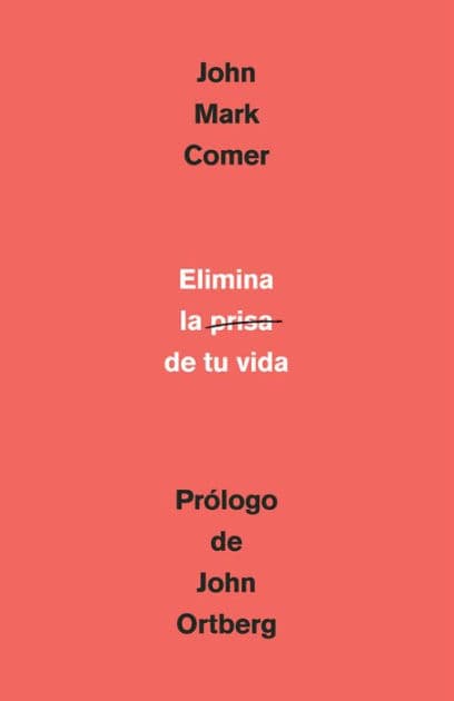 Elimina la prisa de tu vida: Cómo mantener la salud emocional y espiritual en el caos del mundo moderno (The Ruthless Elimination of Hurry) by John Mark Comer