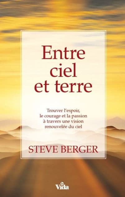 Entre ciel et terre: Trouver l'espoir, le courage et la passion à travers une vision renouvelée du ciel by Steve Berger