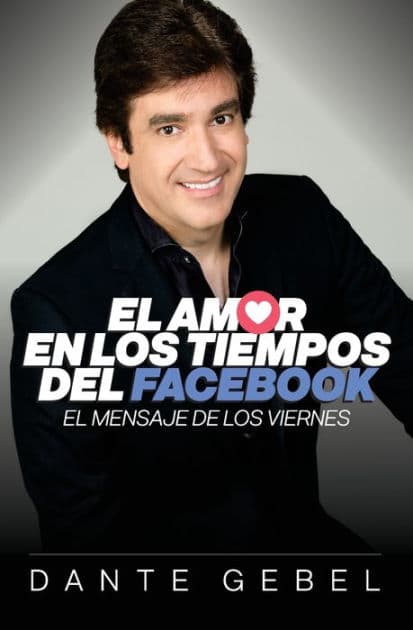 El amor en los tiempos del Facebook: El mensaje de los viernes by Dante Gebel