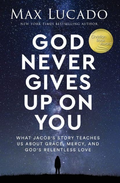 God Never Gives Up on You: What Jacob's Story Teaches Us About Grace, Mercy, and God's Relentless Love by Max Lucado