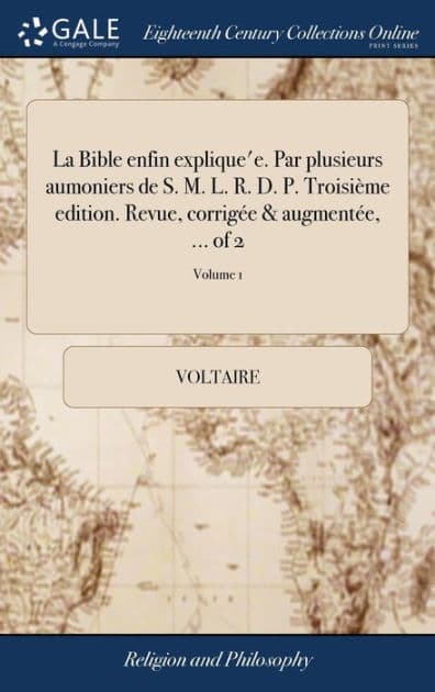 La Bible enfin explique'e. Par plusieurs aumoniers de S. M. L. R. D. P. Troisième edition. Revue, corrigée & augmentée, ... of 2; Volume 1 by Voltaire