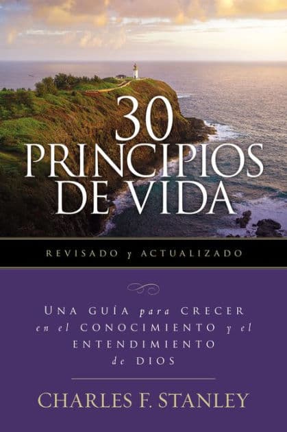 30 Principios de vida, revisado y actualizado: Una guía de estudio para crecer en el conocimiento y el entendimiento de Dios by Charles F. Stanley
