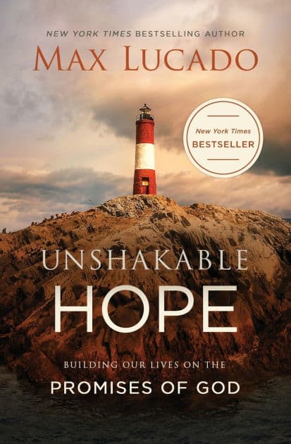 Unshakable Hope: Building Our Lives on the Promises of God by Max Lucado