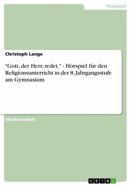 'Gott, der Herr, redet.' - Hörspiel für den Religionsunterricht in der 8. Jahrgangsstufe am Gymnasium by Christoph Lange