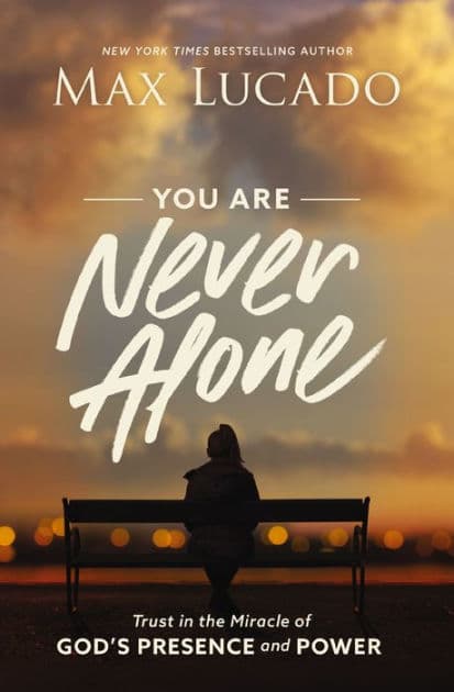 You Are Never Alone: Trust in the Miracle of God's Presence and Power by Max Lucado