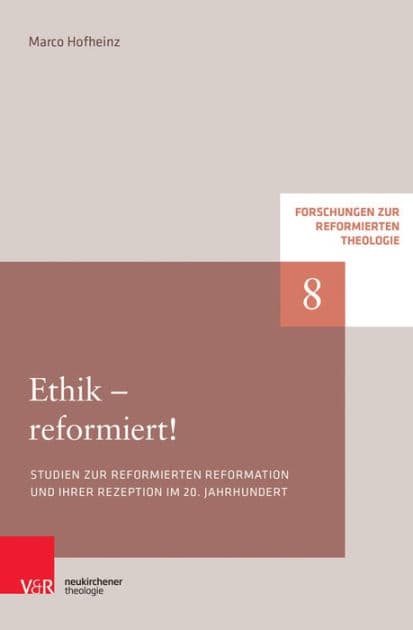Ethik - reformiert!: Studien zur reformierten Reformation und ihrer Rezeption im 20. Jahrhundert by Marco Hofheinz