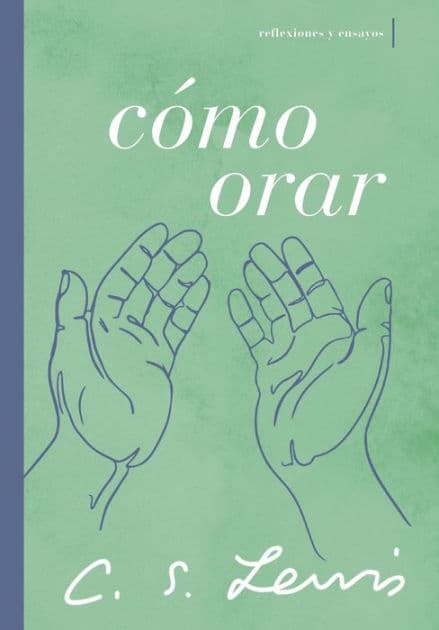 Cómo orar: Reflexiones y ensayos by C. S. Lewis