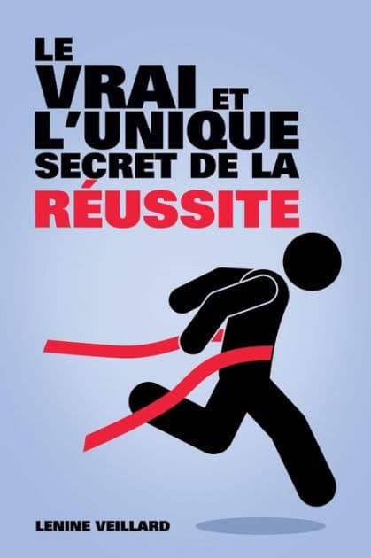 Le Vrai et l'Unique Secret de la Réussite by Lenine Veillard