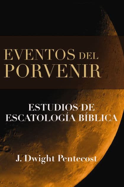 Eventos del porvenir: Estudios de escatología bíblica by J. Dwight Pentecost
