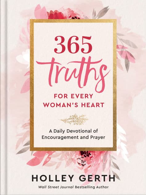 365 Truths for Every Woman's Heart: A Daily Devotional of Encouragement and Prayer by Holley Gerth