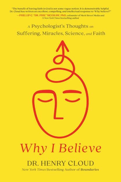 Why I Believe: A Psychologist's Thoughts on Suffering, Miracles, Science, and Faith by Henry Cloud