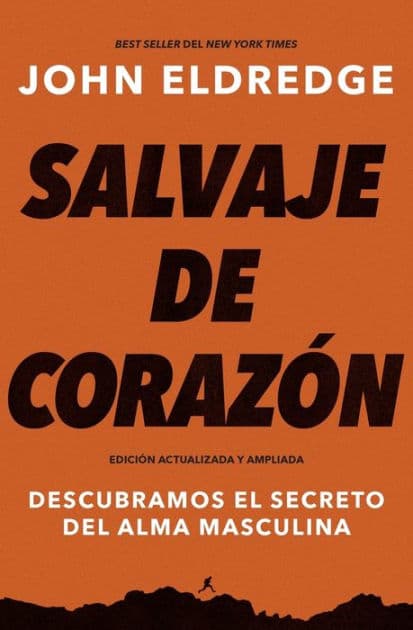 Salvaje de corazón, Edición ampliada: Descubramos el secreto del alma masculina by John Eldredge