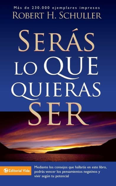 Serás lo que quieras ser by Robert H. Schuller