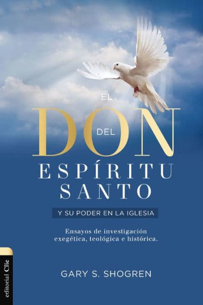 El don del Espíritu Santo y su poder en la iglesia: Ensayos de investigación exegética, teológica e histórica by Gary Shogren