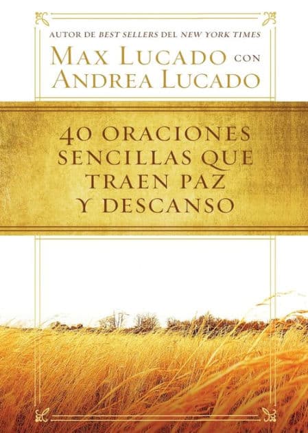 40 oraciones sencillas que traen paz y descanso by Max Lucado