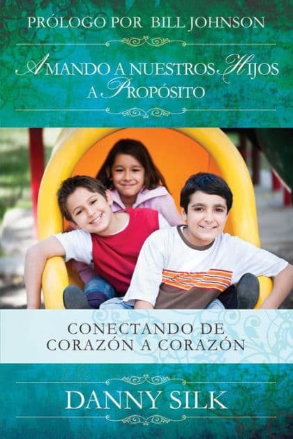 Amando A Nuestros Hijos A Proposito: Conectando de Corazón a Corazón by Danny Silk