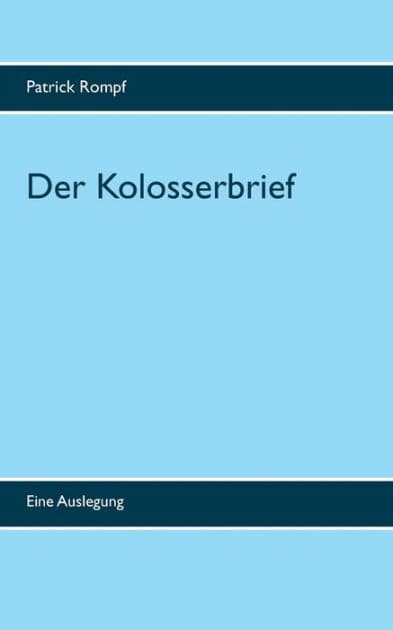 Der Kolosserbrief: Eine Auslegung by Patrick Rompf