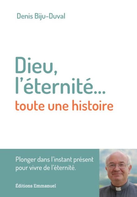 Dieu, l'éternité.... toute une histoire: Plonger dans l'instant présent pour vivre de l'éternité by Denis Biju-Duval