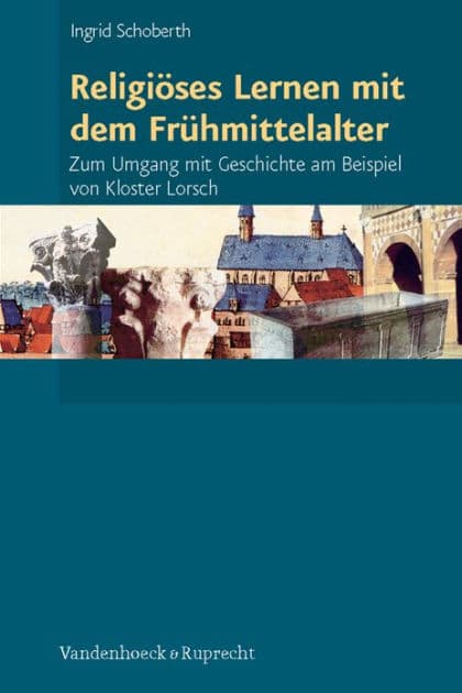 Religioses Lernen mit dem Fruhmittelalter: Zum Umgang mit Geschichte am Beispiel von Kloster Lorsch by Ingrid Schoberth