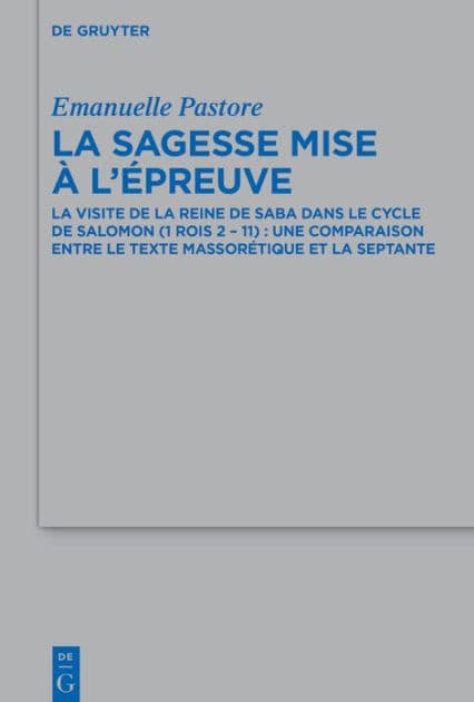 La sagesse mise à l'épreuve: La visite de la reine de Saba dans le cycle de Salomon (1 Rois 2 - 11) : une comparaison entre le Texte Massorétique et la Septante by Emanuelle Pastore