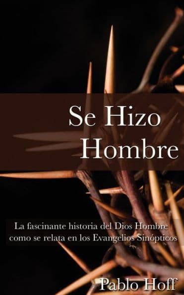 Se hizo hombre: La fascínate historia del Dios hombre como se relata en los evangelios sinópticos by Pablo Hoff