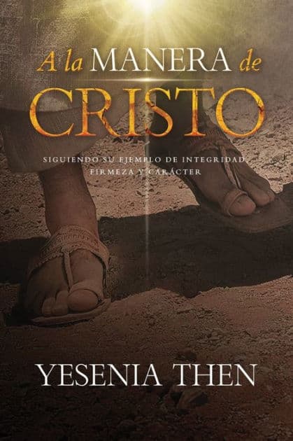 A la manera de Cristo: Siguiendo su ejemplo de integridad, firmeza y carï¿½cter by Yesenia Then