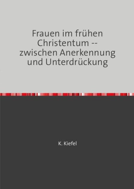 Frauen im frühen Christentum: -- zwischen Anerkennung und Unterdrückung by K. Kiefel