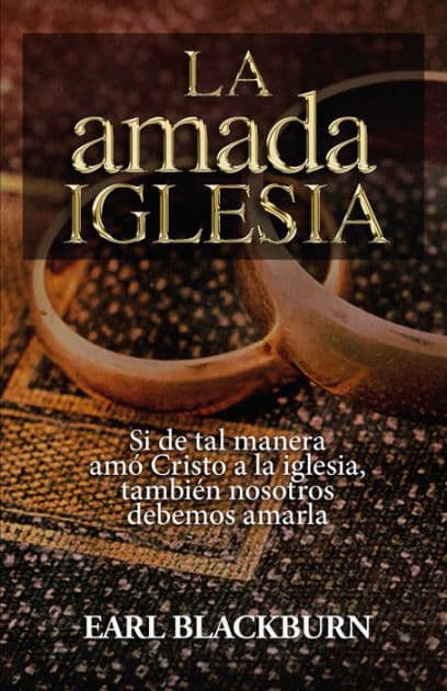 La amada Iglesia: Si de tal manera Cristo amó a la Iglesia, también nosotros debemos amarla by Earl Blackburn