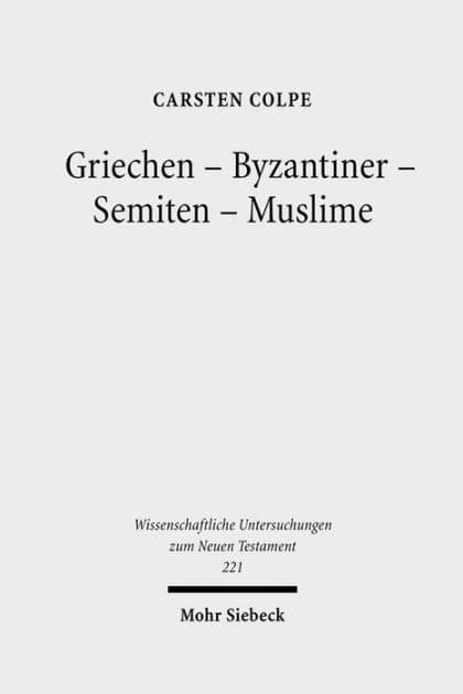 Griechen - Byzantiner - Semiten - Muslime: Hellenistische Religionen und die west-ostliche Enthellenisierung Phanomenolgie und philologische Hauptkapitel by Carsten Colpe
