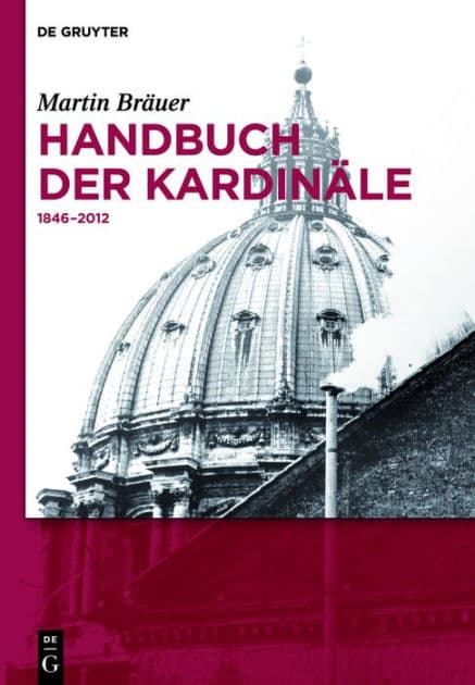 Handbuch der Kardinäle: 1846-2012 by Martin Bräuer